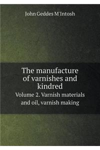 The Manufacture of Varnishes and Kindred Volume 2. Varnish Materials and Oil, Varnish Making