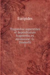 Tragoediae superstites et deperditarum fragmenta, ex recensione: G. Dindorfii