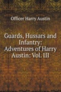 Guards, Hussars and Infantry: Adventures of Harry Austin: Vol. III