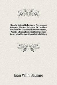 Historia Naturallis Lapidum Pretiosorum Omnium, Necnon Terrarum Ex Lapidum Hacfenus in Usum Medicum Vocatorum, Additis Observationibus Mineralogiam Generatim Illustrantibus (Latin Edition)