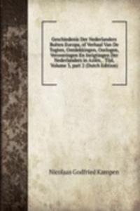 Geschiedenis Der Nederlanders Buiten Europa, of Verhaal Van De Togten, Ontdekkingen, Oorlogen, Veroveringen En Inrigtingen Der Nederlanders in Azien, . Tijd, Volume 3, part 2 (Dutch Edition)