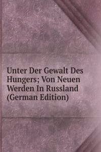 Unter Der Gewalt Des Hungers; Von Neuen Werden In Russland (German Edition)