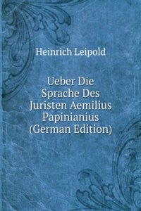 Ueber Die Sprache Des Juristen Aemilius Papinianius (German Edition)
