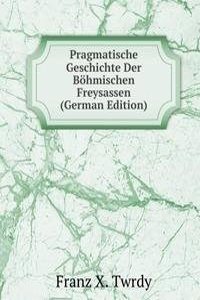 Pragmatische Geschichte Der Bohmischen Freysassen (German Edition)