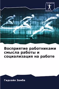 Восприятие работниками смысла работы и со