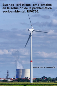 Buenas prácticas ambientales en la solución de la problemática socio-ambiental. UF0736.