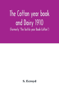 Cotton year book and Dairy 1910 (Formerly The Textile year Book-Cotton)