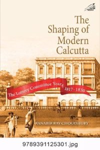The Shaping of Modern Calcutta