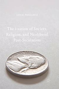 I-Zation of Society, Religion, and Neoliberal Post-Secularism