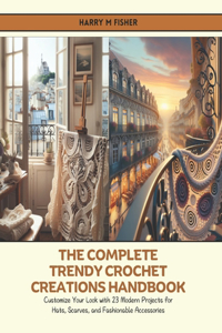 Complete Trendy Crochet Creations Handbook