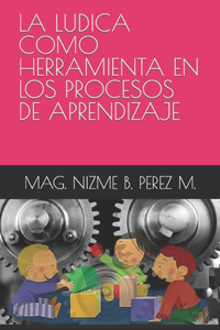 Ludica Como Herramienta En Los Procesos de Aprendizaje
