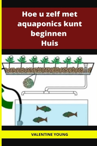 Hoe u zelf met aquaponics kunt beginnen Huis