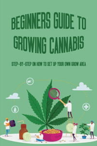 Beginners Guide To Growing Cannabis