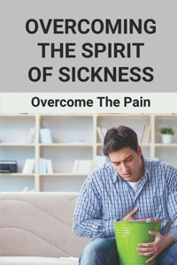 Overcoming The Spirit Of Sickness