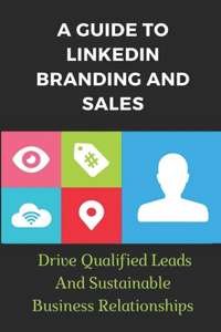 A Guide To Linkedin Branding And Sales