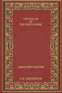 The Ballad of the White Horse - Large Print Edition