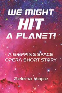 We Might Hit A Planet!