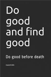 Do good and find good: Do good before death