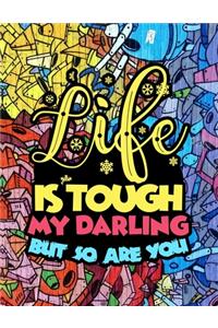 Life Is Tough My Darling But So Are You