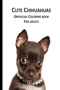 Cute Chihuahuas Greyscale Coloring Book for Adults