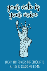 Your Vote Is Your Voice: Twenty Mini Posters for Democratic Voters to Color and Frame