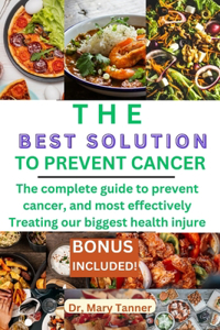 best solution to treat cancer: The complete guide to prevent cancer