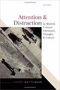 Attention and Distraction in Modern German Literature, Thought, and Culture