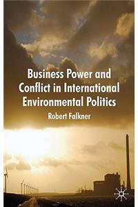 Business Power and Conflict in International Environmental Politics