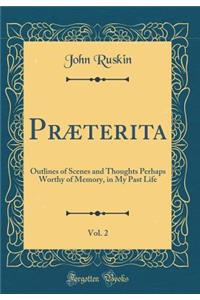 PrÃ¦terita, Vol. 2: Outlines of Scenes and Thoughts Perhaps Worthy of Memory, in My Past Life (Classic Reprint)
