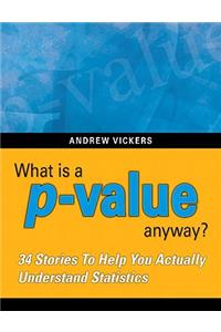 What Is a P-Value Anyway? 34 Stories to Help You Actually Understand Statistics
