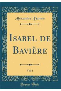 Isabel de Baviï¿½re, Vol. 1 (Classic Reprint)