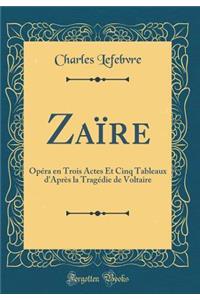 Zaïre: Opéra en Trois Actes Et Cinq Tableaux d'Après la Tragédie de Voltaire (Classic Reprint)
