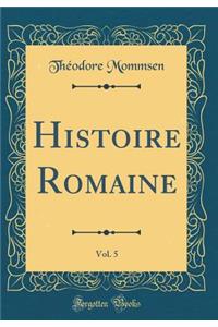 Histoire Romaine, Vol. 5 (Classic Reprint)