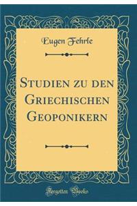 Studien Zu Den Griechischen Geoponikern (Classic Reprint)