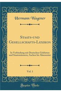 Staats-Und Gesellschafts-Lexikon, Vol. 1: In Verbindung Mit Deutschen Gelehrten Und StaatsmÃ¤nnern; Aachen Bis Almosenier (Classic Reprint)