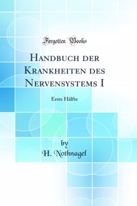 Handbuch Der Krankheiten Des Nervensystems I: Erste HÃ¤lfte (Classic Reprint)