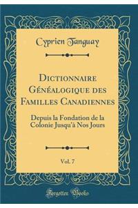 Dictionnaire GÃ©nÃ©alogique Des Familles Canadiennes, Vol. 7: Depuis La Fondation de la Colonie Jusqu'Ã  Nos Jours (Classic Reprint): Depuis La Fondation de la Colonie Jusqu'Ã  Nos Jours (Classic Reprint)