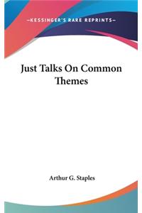 Just Talks On Common Themes