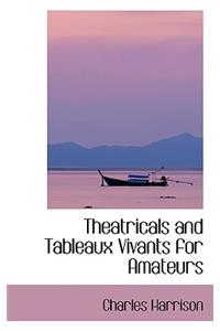 Theatricals and Tableaux Vivants for Amateurs