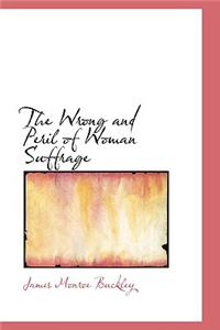 The Wrong and Peril of Woman Suffrage