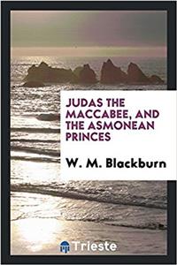 JUDAS THE MACCABEE, AND THE ASMONEAN PRI