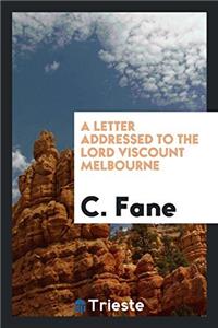 Letter Addressed to the Lord Viscount Melbourne