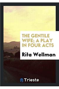THE GENTILE WIFE; A PLAY IN FOUR ACTS