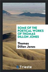 Some of the Poetical Works of Thomas Dillon Jones
