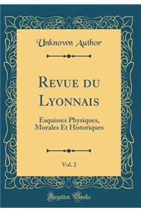 Revue du Lyonnais, Vol. 2: Esquisses Physiques, Morales Et Historiques (Classic Reprint)