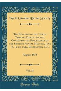 The Bulletin of the North Carolina Dental Society, Containing the Proceedings of the Sixtieth Annual Meeting, June 18, 19, 20, 1934, Wilmington, N. C, Vol. 18: August, 1934 (Classic Reprint)