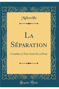 La SÃ©paration: ComÃ©die En Trois Actes Et En Prose (Classic Reprint)