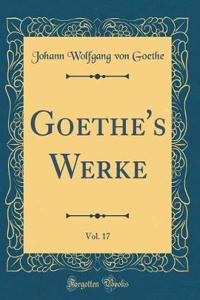 Goethe's Werke, Vol. 17 (Classic Reprint)