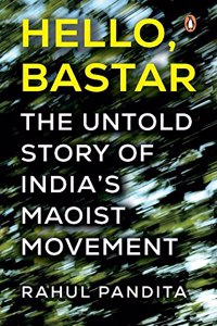 Hello Bastar The Untold Story Of India'S Maoist Movement
