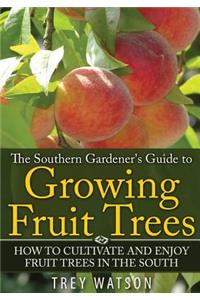 The Southern Gardener's Guide to Growing Fruit Trees in The South